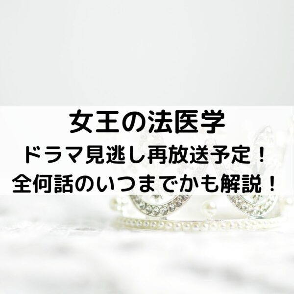女王の法医学ドラマ見逃し再放送予定！全何話のいつまでかも解説！