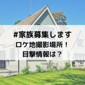 家族募集しますロケ地撮影場所！目撃情報は？