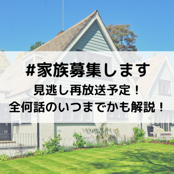 家族募集します見逃し再放送予定！全何話のいつまでかも解説！