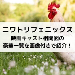 ニワトリフェニックス映画キャスト相関図の豪華一覧を画像付きで紹介！