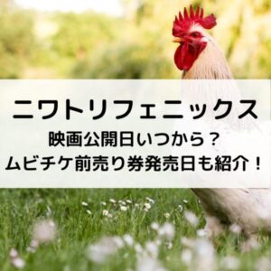 ニワトリフェニックス映画公開日いつから？ムビチケ前売り券発売日も紹介！
