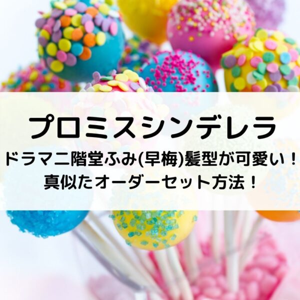 プロミスシンデレラドラマ二階堂ふみ(早梅)髪型が可愛い！真似たオーダーセット方法！