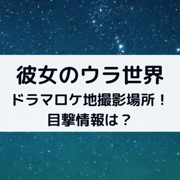 彼女のウラ世界ドラマロケ地撮影場所！目撃情報は？