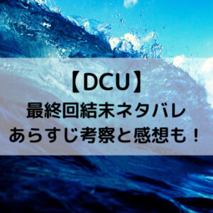 DCUドラマ最終回結末ネタバレあらすじ！考察と感想も！