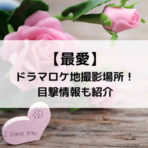 最愛ドラマロケ地撮影場所！目撃情報も紹介