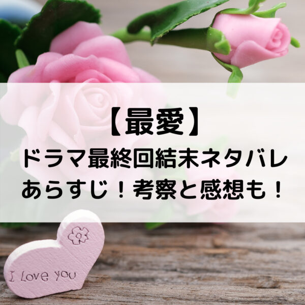 最愛ドラマ最終回結末ネタバレあらすじ！考察と感想も！