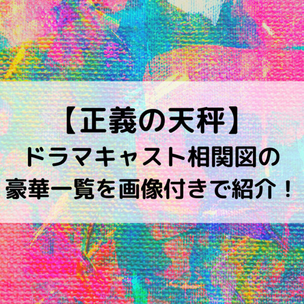正義の天秤ドラマキャスト相関図の豪華一覧を画像付きで紹介！