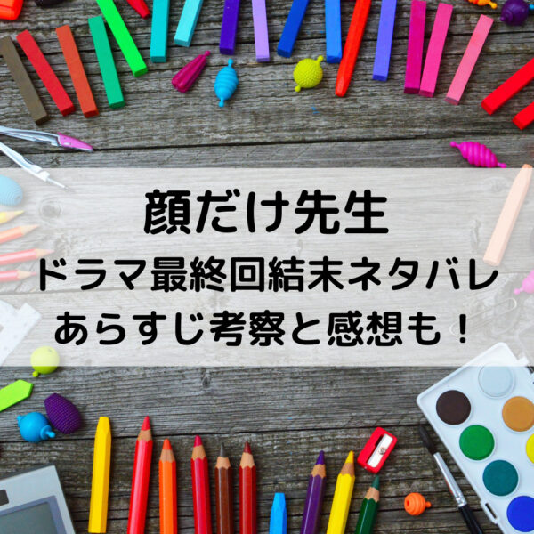 顔だけ先生ドラマ最終回結末ネタバレあらすじ 考察と感想も 動画ジャパン