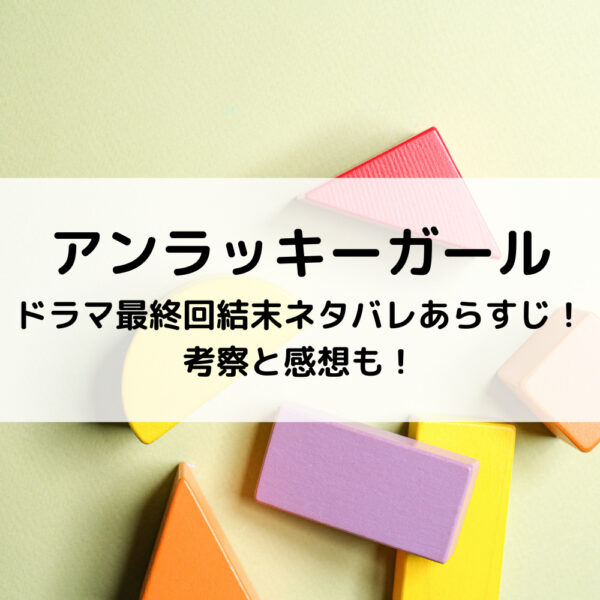 アンラッキーガールドラマ最終回結末ネタバレあらすじ！考察と感想も！