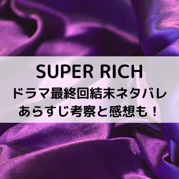 スーパーリッチドラマ最終回結末ネタバレあらすじ！考察と感想も！