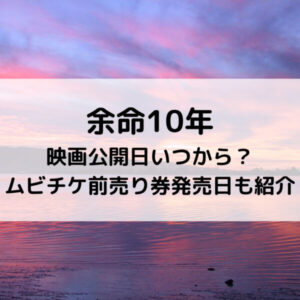 余命10年映画公開日いつから？ムビチケ前売り券発売日も紹介