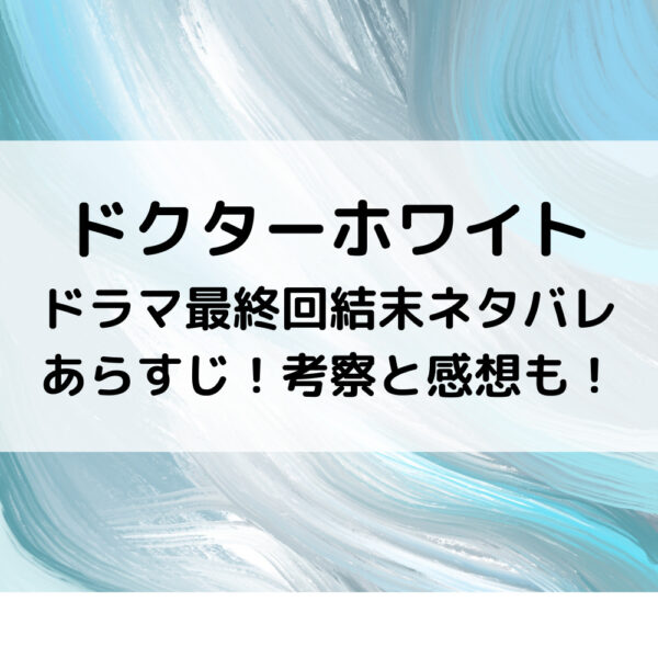 ドクターホワイトドラマ最終回結末ネタバレあらすじ 考察と感想も 動画ジャパン