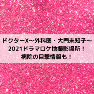 ドクターX2021ドラマロケ地撮影場所！病院の目撃情報も！