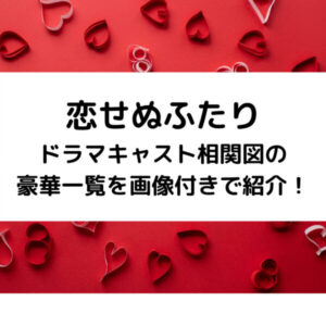 恋せぬふたりドラマキャスト相関図の豪華一覧を画像付きで紹介！