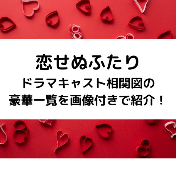 恋せぬふたりドラマキャスト相関図の豪華一覧を画像付きで紹介！