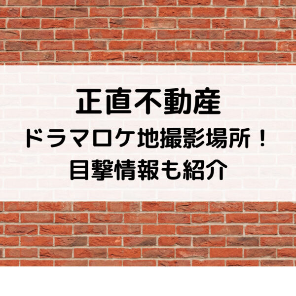 正直不動産ドラマロケ地撮影場所！目撃情報も紹介