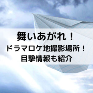 舞いあがれドラマロケ地撮影場所！目撃情報も紹介