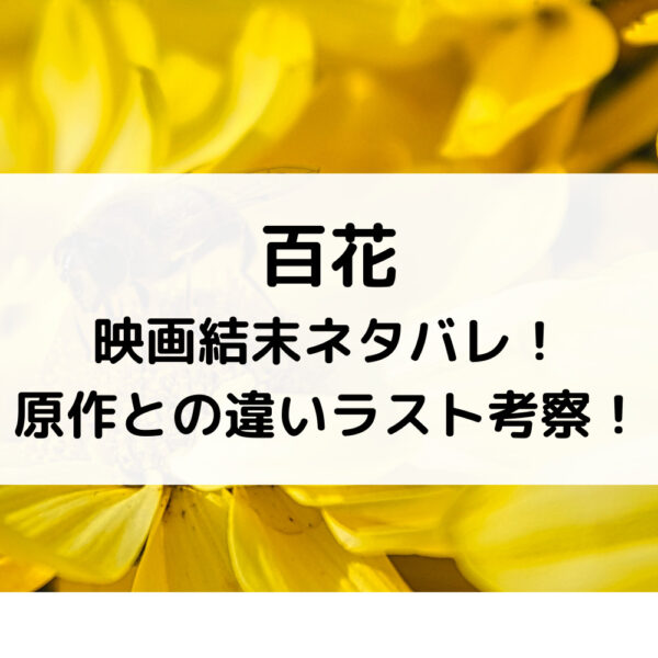 百花映画結末ネタバレ！原作との違いラスト考察！